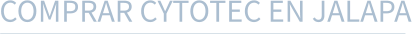 COMPRAR CYTOTEC EN JALAPA