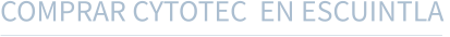 COMPRAR CYTOTEC  EN ESCUINTLA
