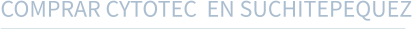 COMPRAR CYTOTEC  EN SUCHITEPEQUEZ