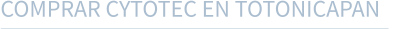 COMPRAR CYTOTEC EN TOTONICAPAN