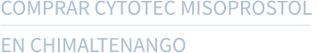 COMPRAR CYTOTEC MISOPROSTOL  EN CHIMALTENANGO