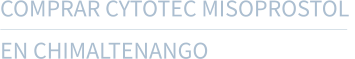COMPRAR CYTOTEC MISOPROSTOL  EN CHIMALTENANGO