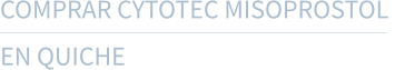 COMPRAR CYTOTEC MISOPROSTOL  EN QUICHE
